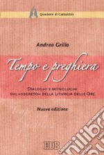 Tempo e preghiera. Dialoghi e monologhi sul «Segreto» della liturgia delle ore libro