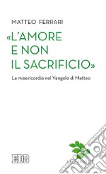 «L'amore e non il sacrificio». La misericordia nel Vangelo di Matteo libro