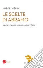 Le scelte di Abramo. Lasciare il padre, lasciare andare il figlio libro