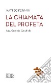 La chiamata del profeta. Isaia, Geremia, Ezechiele libro