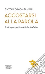 Accostarsi alla parola. Fonti e prospettive della «lectio divina» libro