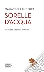 Sorelle d'acqua. Nausica, Rebecca e Miriam