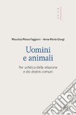 Uomini e animali. Per un'etica della relazione e dei destini comuni libro