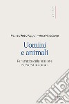 Uomini e animali. Per un'etica della relazione e dei destini comuni libro