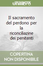 Il sacramento del perdono per la riconciliazine dei penitenti libro