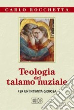 Teologia del talamo nuziale. Per un'intimità gioiosa libro