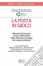 La posta in gioco. Memoria del Concilio e futuro della Chiesa nella riflessione di teologi dei cinque continenti libro