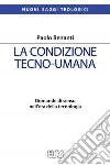 La condizione tecno-umana. Domande di senso nell'era della tecnologia libro di Benanti Paolo
