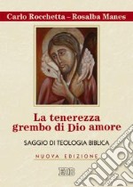 La tenerezza grembo di Dio amore. Saggio di teologia biblica libro