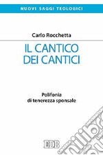 Il Cantico dei cantici. Polifonia di tenerezza sponsale libro