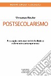 Postsecolarismo. Passaggi e provocazioni del religioso nel mondo contemporaneo libro di Rosito Vincenzo