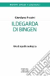 Ildegarda di Bingen. Una biografia teologica libro di Frosini Giordano