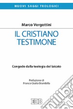 Il cristiano testimone. Congedo dalla teologia del laicato libro