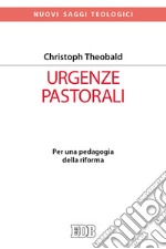 Urgenze pastorali. Per una pedagogia della riforma libro