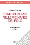 Come meridiani nelle vicinanze del Polo. Scienza, filosofia e religione libro