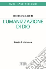 L'umanizzazione di Dio. Saggio di cristologia libro