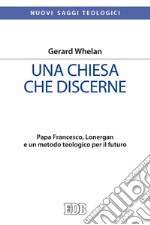 Una Chiesa che discerne. Papa Francesco, Lonergan e un metodo teologico per il futuro libro