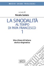 La sinodalità al tempo di papa Francesco. Vol. 1: Una chiave di lettura storico-dogmatica libro