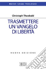 Trasmettere un Vangelo di libertà. Nuova ediz. libro