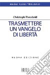 Trasmettere un Vangelo di libertà. Nuova ediz. libro