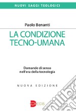 La condizione tecno-umana. Domande di senso nell'era della tecnologia. Nuova ediz.