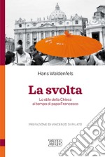 La svolta. Lo stile della Chiesa al tempo di papa Francesco libro