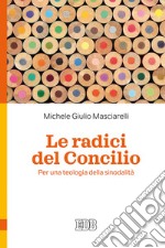 Le radici del Concilio. Per una teologia della sinodalità libro