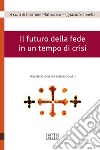 Il futuro della fede in un tempo di crisi libro