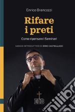 Rifare i preti. Come ripensare i Seminari libro