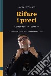 Rifare i preti. Come ripensare i Seminari libro di Brancozzi Enrico