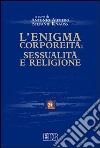 L'Enigma corporeità: sessualità e religione libro