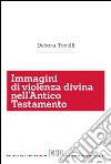 Immagini di violenza divina nell'Antico Testamento libro di Tonelli Debora