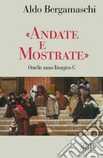 «Andate e mostrate». Omelie anno liturgico C libro