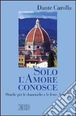 Solo l'amore conosce. Omelie per le domeniche e le feste. Anno B libro