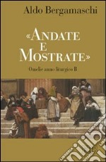 «Andate e mostrate». Omelie anno liturgico B libro