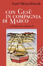 Con Gesù in compagnia di Marco. La parola festiva nell'anno B libro