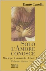 Solo l'amore conosce. Omelie per le domeniche e le feste. Anno C libro