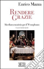 Rendere grazie. Miscellanea eucaristica per il 70° compleanno libro