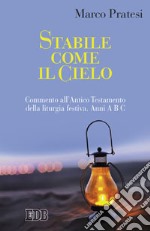 Stabile come il cielo. Commento all'Antico Testamento della liturgia festiva. Anni A B C libro