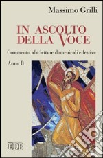 In ascolto della Voce. Commento alle letture domenicali e festive. Anno B libro