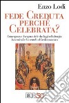 Fede creduta perché celebrata? Convergenza e divergenza delle due leggi nella liturgia: lex credenti e lex orandi nel Credo Ecumenico libro