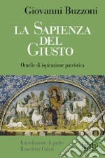 La sapienza del giusto. Omelie di ispirazione patristica