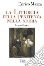 La liturgia della penitenza nella storia. Le grandi tappe libro