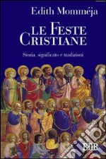 Le feste cristiane. Storia, significato e tradizioni libro