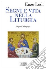 Segni e vita nella liturgia. Saggio di mistagogia libro