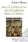 Dall'ultima cena all'eucarestia della Chiesa libro di Mazza Enrico