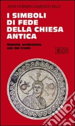 I simboli di fede della Chiesa antica. Nascita, evoluzione, uso del credo libro