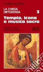 La Chiesa ortodossa. Vol. 3: Tempio, icona e musica sacra libro