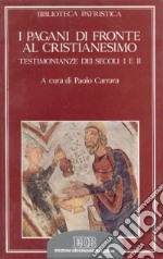 I pagani di fronte al cristianesimo. Testimonianze dei secoli I e II libro