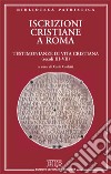 Iscrizioni cristiane a Roma. Testimonianze di vita cristiana (secoli III-VII) libro